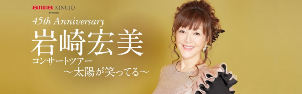 aiwa/KINUJO presents 岩崎宏美コンサートツアー ~太陽が笑ってる~