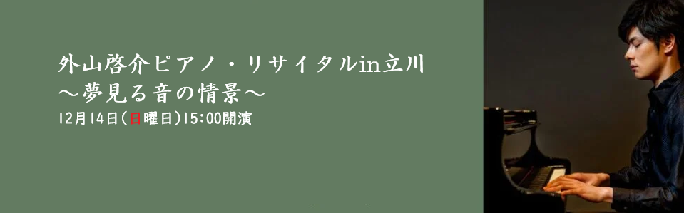 外山啓介 ピアノ・リサイタル in 立川 ～夢見る音の情景～