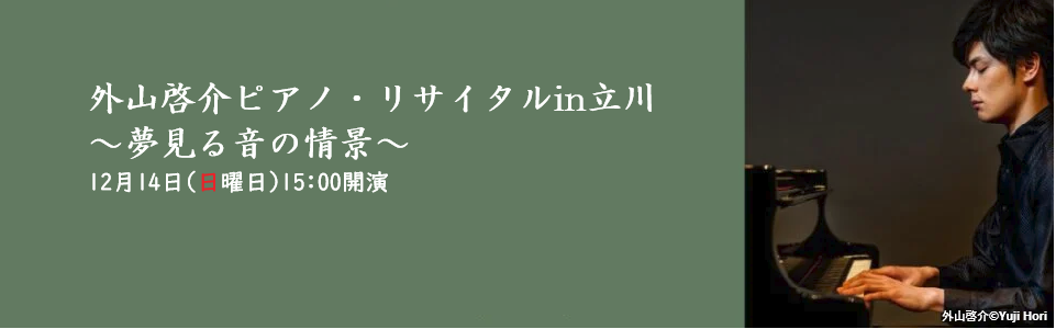 外山啓介 ピアノ・リサイタル in 立川 ～夢見る音の情景～